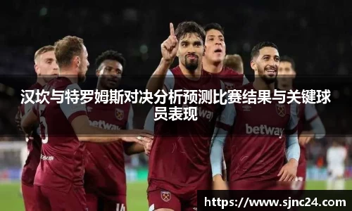 汉坎与特罗姆斯对决分析预测比赛结果与关键球员表现