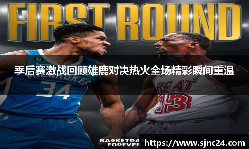 季后赛激战回顾雄鹿对决热火全场精彩瞬间重温